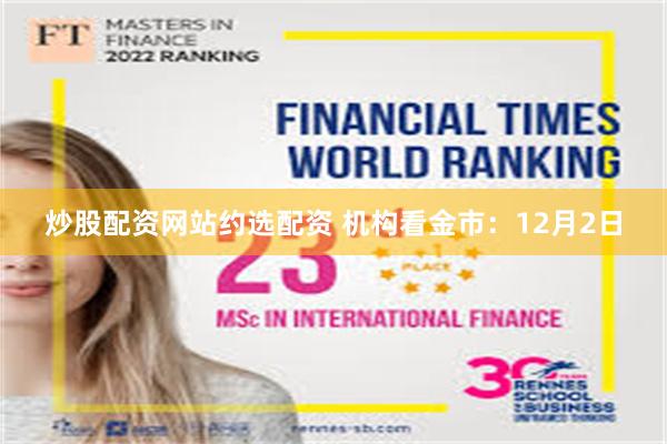炒股配资网站约选配资 机构看金市：12月2日