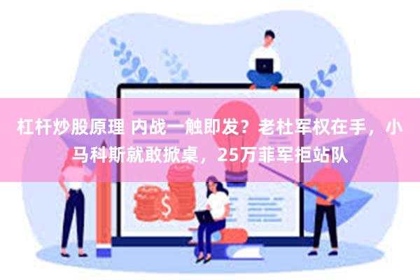 杠杆炒股原理 内战一触即发？老杜军权在手，小马科斯就敢掀桌，25万菲军拒站队