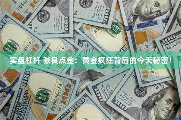 实盘杠杆 张良点金：黄金疯狂背后的今天秘密！