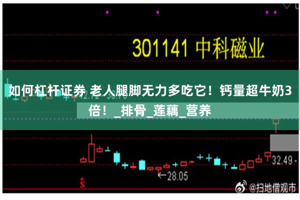 如何杠杆证券 老人腿脚无力多吃它！钙量超牛奶3倍！_排骨_莲藕_营养