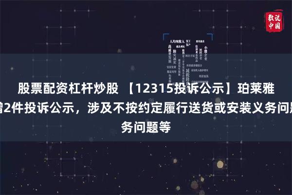 股票配资杠杆炒股 【12315投诉公示】珀莱雅新增2件投诉公示，涉及不按约定履行送货或安装义务问题等
