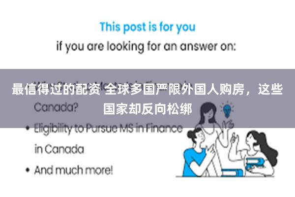 最信得过的配资 全球多国严限外国人购房，这些国家却反向松绑