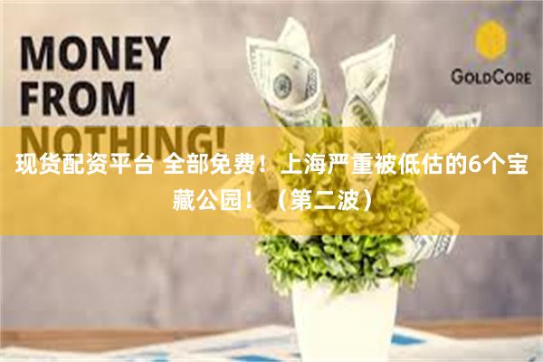现货配资平台 全部免费！上海严重被低估的6个宝藏公园！（第二波）